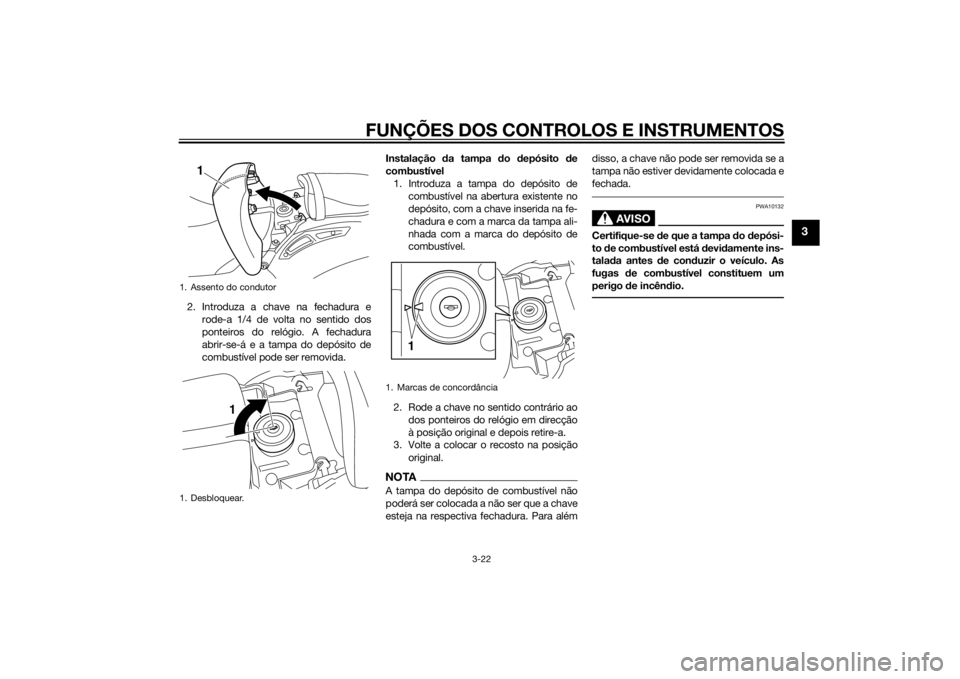 YAMAHA VMAX 2015 Manual de utilização (in Portuguese) FUNÇÕES DOS CONTROLOS E INSTRUMENTOS
3-22
3
2. Introduza a chave na fechadura erode-a 1/4 de volta no sentido dos
ponteiros do relógio. A fechadura
abrir-se-á e a tampa do depósito de
combustíve YAMAHA VMAX 2015 Manual de utilização (in Portuguese) FUNÇÕES DOS CONTROLOS E INSTRUMENTOS
3-22
3
2. Introduza a chave na fechadura erode-a 1/4 de volta no sentido dos
ponteiros do relógio. A fechadura
abrir-se-á e a tampa do depósito de
combustíve