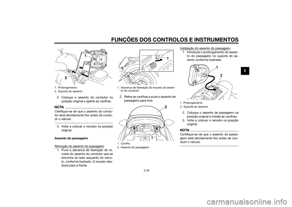 YAMAHA VMAX 2015 Manual de utilização (in Portuguese) FUNÇÕES DOS CONTROLOS E INSTRUMENTOS
3-26
3
2. Coloque o assento do condutor naposição original e aperte as cavilhas.NOTACertifique-se de que o assento do condu-
tor está devidamente fixo antes d YAMAHA VMAX 2015 Manual de utilização (in Portuguese) FUNÇÕES DOS CONTROLOS E INSTRUMENTOS
3-26
3
2. Coloque o assento do condutor naposição original e aperte as cavilhas.NOTACertifique-se de que o assento do condu-
tor está devidamente fixo antes d