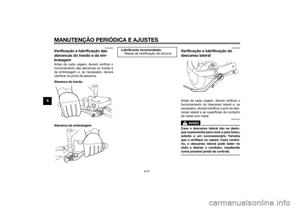 YAMAHA VMAX 2015 Manual de utilização (in Portuguese) MANUTENÇÃO PERIÓDICA E AJUSTES
6-31
6
PAU43602
Verificação e lubrificação das
alavancas d o travão e da em-
braiagemAntes de cada viagem, deverá verificar o
funcionamento das alavancas do tr YAMAHA VMAX 2015 Manual de utilização (in Portuguese) MANUTENÇÃO PERIÓDICA E AJUSTES
6-31
6
PAU43602
Verificação e lubrificação das
alavancas d o travão e da em-
braiagemAntes de cada viagem, deverá verificar o
funcionamento das alavancas do tr