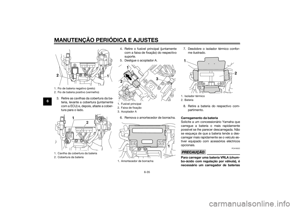 YAMAHA VMAX 2015 Manual de utilização (in Portuguese) MANUTENÇÃO PERIÓDICA E AJUSTES
6-35
6
3. Retire as cavilhas da cobertura da ba-teria, levante a cobertura (juntamente
com a ECU) e, depois, afaste a cober-
tura para o lado. 4. Retire o fusível pr YAMAHA VMAX 2015 Manual de utilização (in Portuguese) MANUTENÇÃO PERIÓDICA E AJUSTES
6-35
6
3. Retire as cavilhas da cobertura da ba-teria, levante a cobertura (juntamente
com a ECU) e, depois, afaste a cober-
tura para o lado. 4. Retire o fusível pr