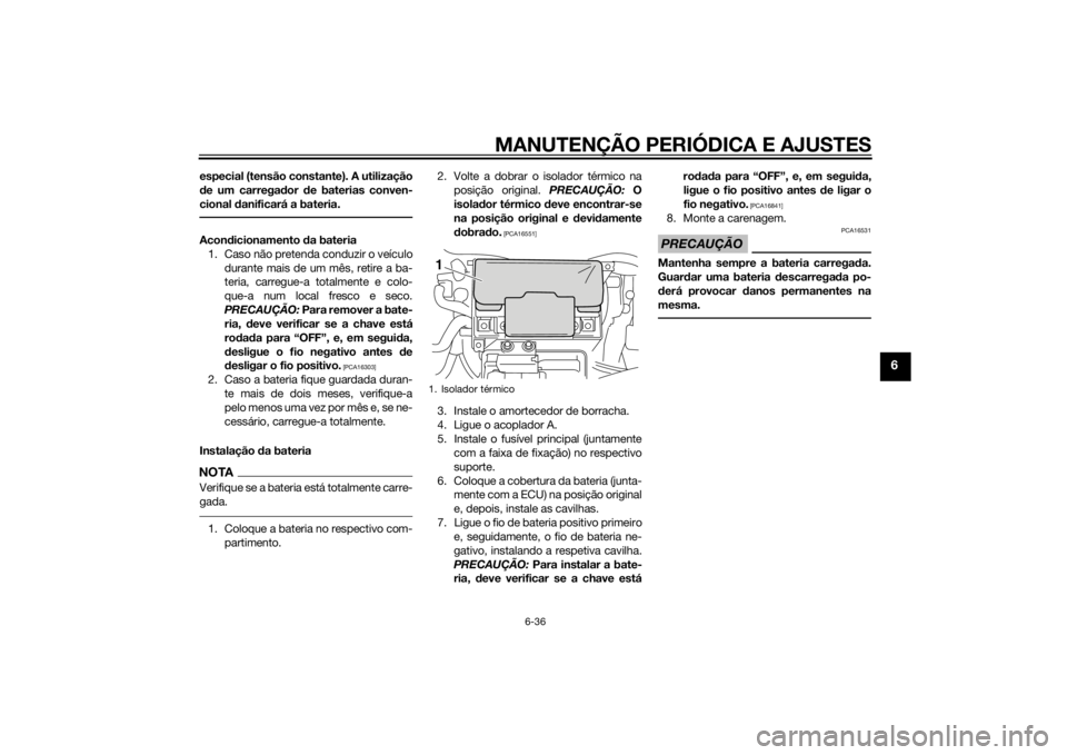 YAMAHA VMAX 2015 Manual de utilização (in Portuguese) MANUTENÇÃO PERIÓDICA E AJUSTES
6-36
6
especial (tensão constante). A utilização
de um carrega dor de baterias conven-
cional danificará a bateria.Acon dicionamento da bateria
1. Caso não pr YAMAHA VMAX 2015 Manual de utilização (in Portuguese) MANUTENÇÃO PERIÓDICA E AJUSTES
6-36
6
especial (tensão constante). A utilização
de um carrega dor de baterias conven-
cional danificará a bateria.Acon dicionamento da bateria
1. Caso não pr