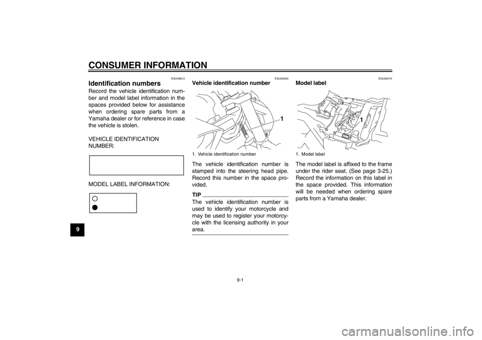 YAMAHA VMAX 2012 Owners Manual CONSUMER INFORMATION
9-1
9
EAU48612
Identification numbers Record the vehicle identification num-
ber and model label information in the
spaces provided below for assistance
when ordering spare parts YAMAHA VMAX 2012 Owners Manual CONSUMER INFORMATION
9-1
9
EAU48612
Identification numbers Record the vehicle identification num-
ber and model label information in the
spaces provided below for assistance
when ordering spare parts