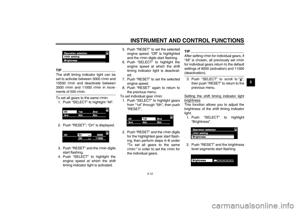 YAMAHA VMAX 2012 Owners Manual INSTRUMENT AND CONTROL FUNCTIONS
3-12
3
TIPThe shift timing indicator light can be
set to activate between 3000 r/min and
10500 r/min and deactivate between
3500 r/min and 11000 r/min in incre-
ments YAMAHA VMAX 2012 Owners Manual INSTRUMENT AND CONTROL FUNCTIONS
3-12
3
TIPThe shift timing indicator light can be
set to activate between 3000 r/min and
10500 r/min and deactivate between
3500 r/min and 11000 r/min in incre-
ments