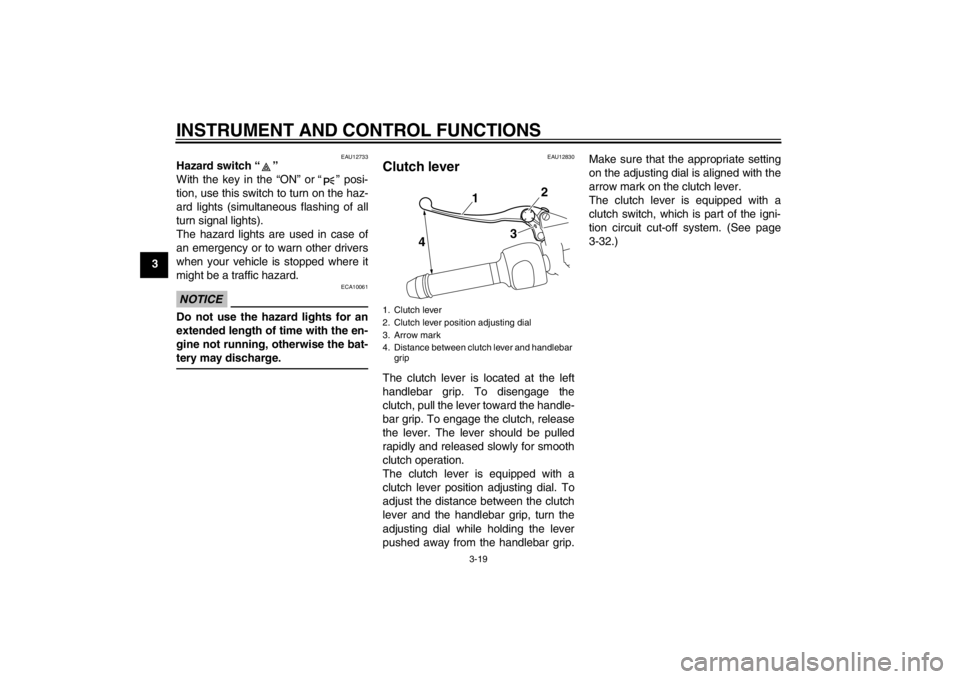 YAMAHA VMAX 2012 Owners Guide INSTRUMENT AND CONTROL FUNCTIONS
3-19
3
EAU12733
Hazard switch “ ”
With the key in the “ON” or “ ” posi-
tion, use this switch to turn on the haz-
ard lights (simultaneous flashing of all YAMAHA VMAX 2012 Owners Guide INSTRUMENT AND CONTROL FUNCTIONS
3-19
3
EAU12733
Hazard switch “ ”
With the key in the “ON” or “ ” posi-
tion, use this switch to turn on the haz-
ard lights (simultaneous flashing of all