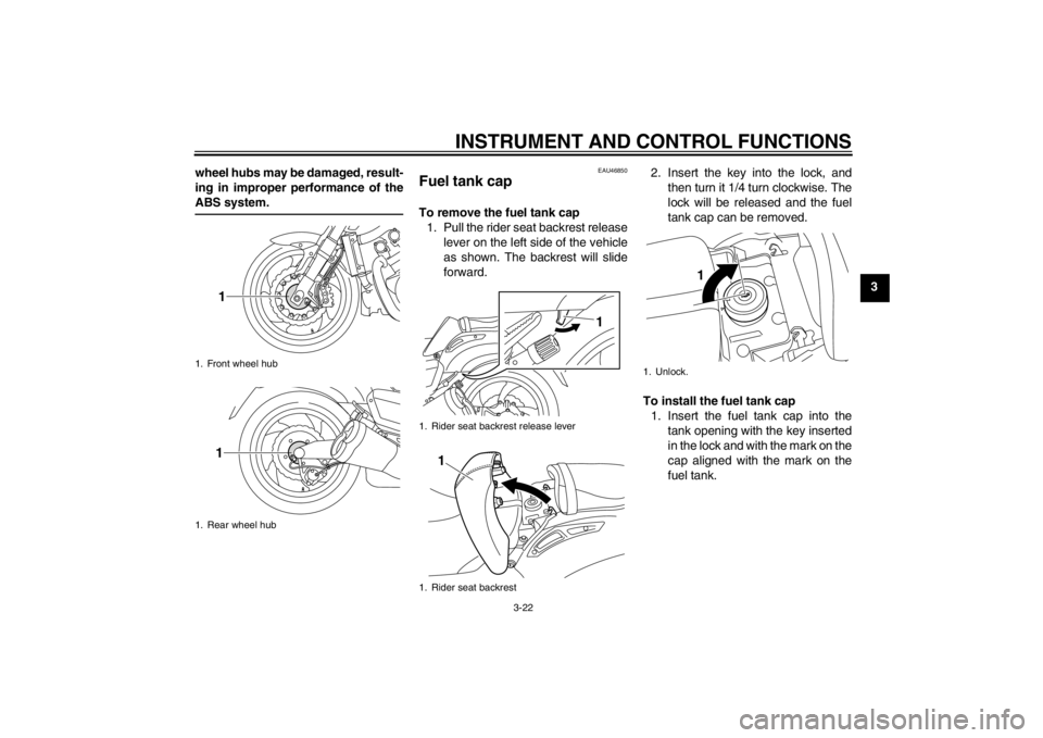 YAMAHA VMAX 2012 Owners Guide INSTRUMENT AND CONTROL FUNCTIONS
3-22
3
wheel hubs may be damaged, result-
ing in improper performance of the
ABS system.
EAU46850
Fuel tank cap To remove the fuel tank cap
1. Pull the rider seat back YAMAHA VMAX 2012 Owners Guide INSTRUMENT AND CONTROL FUNCTIONS
3-22
3
wheel hubs may be damaged, result-
ing in improper performance of the
ABS system.
EAU46850
Fuel tank cap To remove the fuel tank cap
1. Pull the rider seat back
