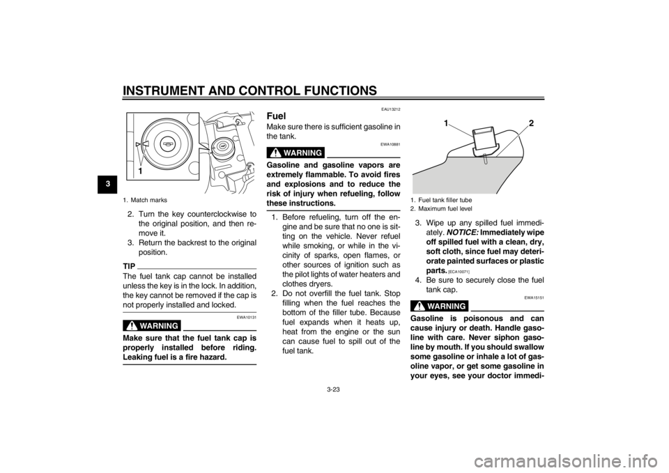 YAMAHA VMAX 2012 Owners Guide INSTRUMENT AND CONTROL FUNCTIONS
3-23
32. Turn the key counterclockwise tothe original position, and then re-
move it.
3. Return the backrest to the original position.
TIPThe fuel tank cap cannot be i YAMAHA VMAX 2012 Owners Guide INSTRUMENT AND CONTROL FUNCTIONS
3-23
32. Turn the key counterclockwise tothe original position, and then re-
move it.
3. Return the backrest to the original position.
TIPThe fuel tank cap cannot be i