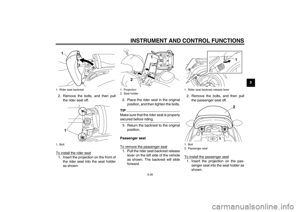 YAMAHA VMAX 2012 Service Manual INSTRUMENT AND CONTROL FUNCTIONS
3-26
3
2. Remove the bolts, and then pull the rider seat off.
To install the rider seat
1. Insert the projection on the front of the rider seat into the seat holder
as YAMAHA VMAX 2012 Service Manual INSTRUMENT AND CONTROL FUNCTIONS
3-26
3
2. Remove the bolts, and then pull the rider seat off.
To install the rider seat
1. Insert the projection on the front of the rider seat into the seat holder
as