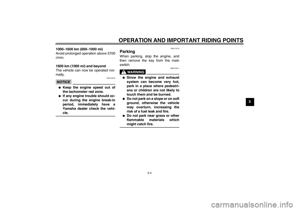YAMAHA VMAX 2012 Workshop Manual OPERATION AND IMPORTANT RIDING POINTS
5-4
5
1000–1600 km (600–1000 mi)
Avoid prolonged operation above 5700
r/min.
1600 km (1000 mi) and beyond
The vehicle can now be operated nor-
mally.
NOTICE
E YAMAHA VMAX 2012 Workshop Manual OPERATION AND IMPORTANT RIDING POINTS
5-4
5
1000–1600 km (600–1000 mi)
Avoid prolonged operation above 5700
r/min.
1600 km (1000 mi) and beyond
The vehicle can now be operated nor-
mally.
NOTICE
E