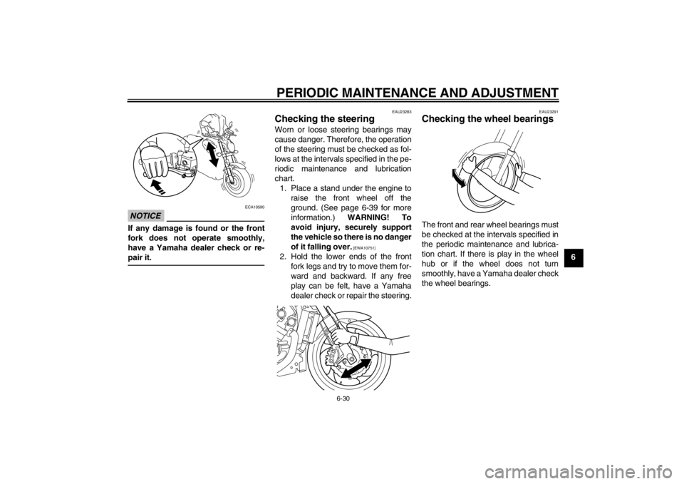 YAMAHA VMAX 2012 Owners Manual PERIODIC MAINTENANCE AND ADJUSTMENT
6-30
6
NOTICE
ECA10590
If any damage is found or the front
fork does not operate smoothly,
have a Yamaha dealer check or re-
pair it.
EAU23283
Checking the steering