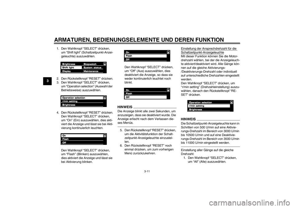 YAMAHA VMAX 2012 Betriebsanleitungen (in German) ARMATUREN, BEDIENUNGSELEMENTE UND DEREN FUNKTION
3-11
3
1. Den Wahlknopf “SELECT” drücken, um “Shift light” (Schaltzeitpunkt-Anzei-
geleuchte) auszuwählen.
2. Den Rückstellknopf “RESET” YAMAHA VMAX 2012 Betriebsanleitungen (in German) ARMATUREN, BEDIENUNGSELEMENTE UND DEREN FUNKTION
3-11
3
1. Den Wahlknopf “SELECT” drücken, um “Shift light” (Schaltzeitpunkt-Anzei-
geleuchte) auszuwählen.
2. Den Rückstellknopf “RESET”