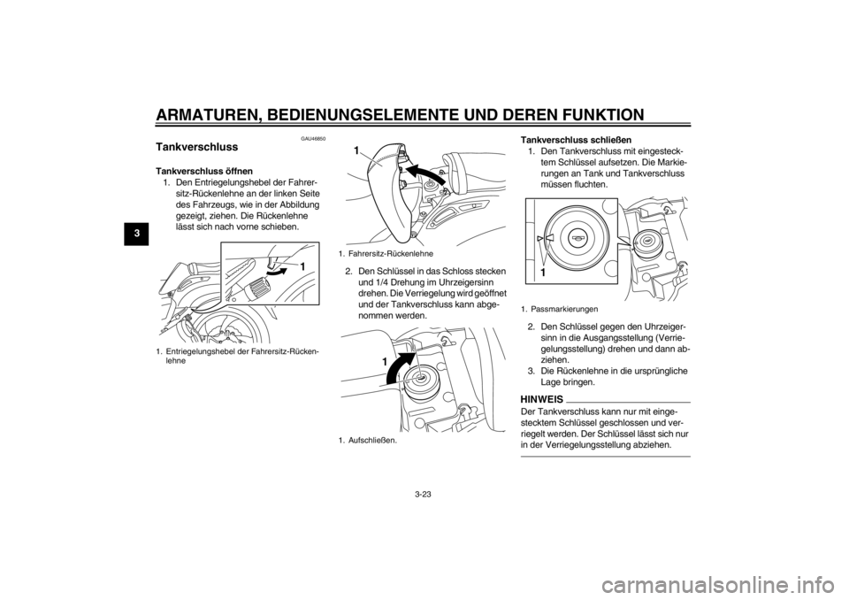 YAMAHA VMAX 2012 Betriebsanleitungen (in German) ARMATUREN, BEDIENUNGSELEMENTE UND DEREN FUNKTION
3-23
3
GAU46850
Tankverschluss Tankverschluss öffnen1. Den Entriegelungshebel der Fahrer- sitz-Rückenlehne an der linken Seite
des Fahrzeugs, wie in YAMAHA VMAX 2012 Betriebsanleitungen (in German) ARMATUREN, BEDIENUNGSELEMENTE UND DEREN FUNKTION
3-23
3
GAU46850
Tankverschluss Tankverschluss öffnen1. Den Entriegelungshebel der Fahrer- sitz-Rückenlehne an der linken Seite
des Fahrzeugs, wie in