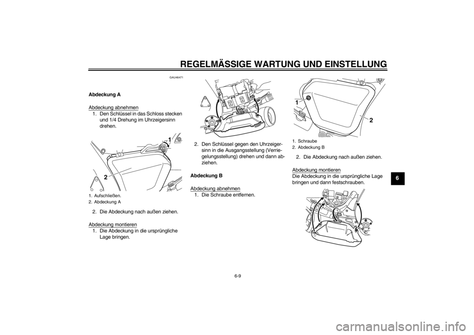 YAMAHA VMAX 2012  Betriebsanleitungen (in German) REGELMÄSSIGE WARTUNG UND EINSTELLUNG
6-9
6
GAU46471
Abdeckung A
Abdeckung abnehmen1. Den Schlüssel in das Schloss stecken und 1/4 Drehung im Uhrzeigersinn 
drehen.
2. Die Abdeckung nach außen ziehe