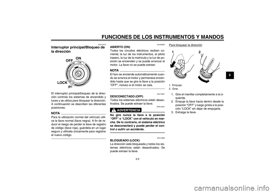 YAMAHA VMAX 2012 Manuale de Empleo (in Spanish) FUNCIONES DE LOS INSTRUMENTOS Y MANDOS
3-2
3
SAU10472
Interruptor principal/Bloqueo de
la dirección El interruptor principal/bloqueo de la direc-
ción controla los sistemas de encendido y
luces y s YAMAHA VMAX 2012 Manuale de Empleo (in Spanish) FUNCIONES DE LOS INSTRUMENTOS Y MANDOS
3-2
3
SAU10472
Interruptor principal/Bloqueo de
la dirección El interruptor principal/bloqueo de la direc-
ción controla los sistemas de encendido y
luces y s