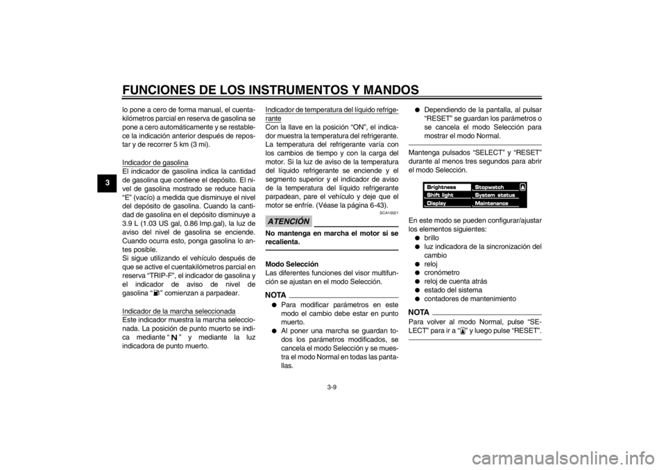 YAMAHA VMAX 2012  Manuale de Empleo (in Spanish) FUNCIONES DE LOS INSTRUMENTOS Y MANDOS
3-9
3
lo pone a cero de forma manual, el cuenta-
kilómetros parcial en reserva de gasolina se
pone a cero automáticamente y se restable-
ce la indicación ante