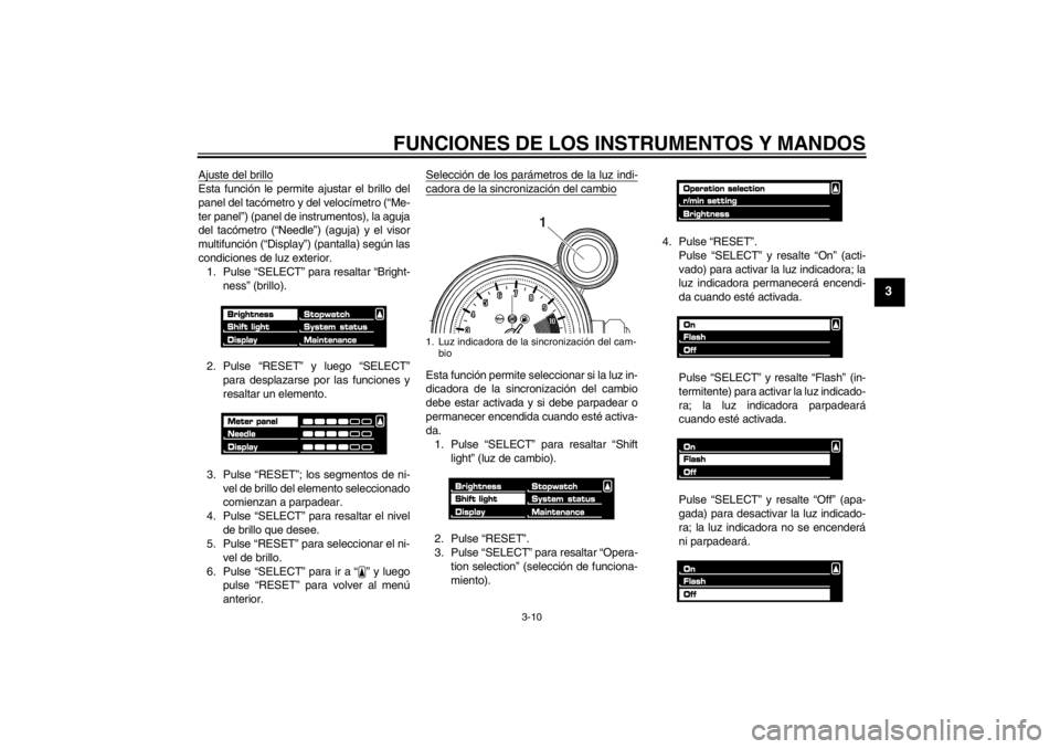 YAMAHA VMAX 2012  Manuale de Empleo (in Spanish) FUNCIONES DE LOS INSTRUMENTOS Y MANDOS
3-10
3
Ajuste del brilloEsta función le permite ajustar el brillo del
panel del tacómetro y del velocímetro (“Me-
ter panel”) (panel de instrumentos), la 