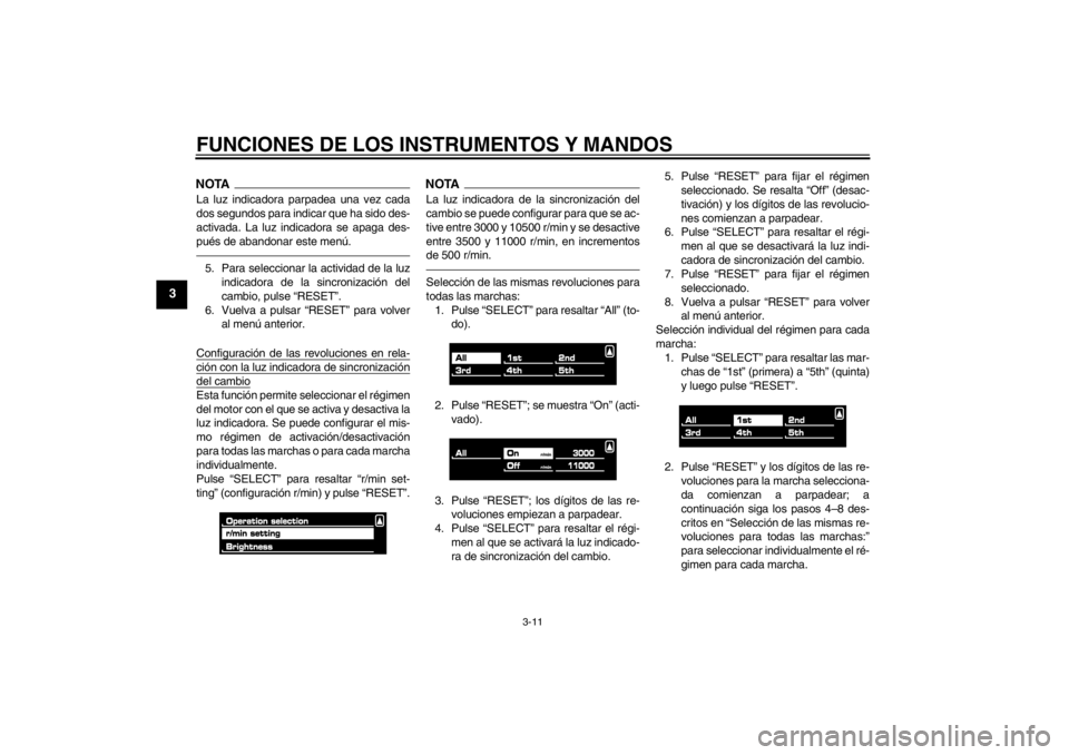 YAMAHA VMAX 2012  Manuale de Empleo (in Spanish) FUNCIONES DE LOS INSTRUMENTOS Y MANDOS
3-11
3
NOTALa luz indicadora parpadea una vez cada
dos segundos para indicar que ha sido des-
activada. La luz indicadora se apaga des-
pués de abandonar este m