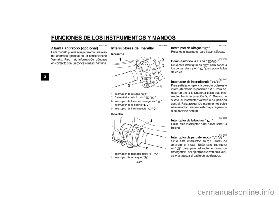 YAMAHA VMAX 2012  Manuale de Empleo (in Spanish) FUNCIONES DE LOS INSTRUMENTOS Y MANDOS
3-17
3
SAU12331
Alarma antirrobo (opcional) Este modelo puede equiparse con una alar-
ma antirrobo opcional en un concesionario
Yamaha. Para más información, p