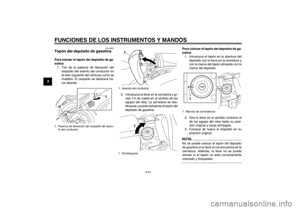 YAMAHA VMAX 2012 Manuale de Empleo (in Spanish) FUNCIONES DE LOS INSTRUMENTOS Y MANDOS
3-21
3
SAU46850
Tapón del depósito de gasolina Para extraer el tapón del depósito de ga-
solina1. Tire de la palanca de liberación del
respaldo del asiento YAMAHA VMAX 2012 Manuale de Empleo (in Spanish) FUNCIONES DE LOS INSTRUMENTOS Y MANDOS
3-21
3
SAU46850
Tapón del depósito de gasolina Para extraer el tapón del depósito de ga-
solina1. Tire de la palanca de liberación del
respaldo del asiento