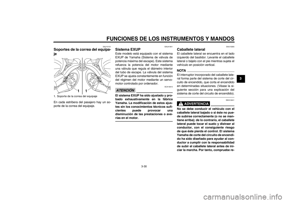YAMAHA VMAX 2012  Manuale de Empleo (in Spanish) FUNCIONES DE LOS INSTRUMENTOS Y MANDOS
3-30
3
SAU15151
Soportes de la correa del equipa-
je En cada estribera del pasajero hay un so-
porte de la correa del equipaje.
SAU41941
Sistema EXUP Este modelo