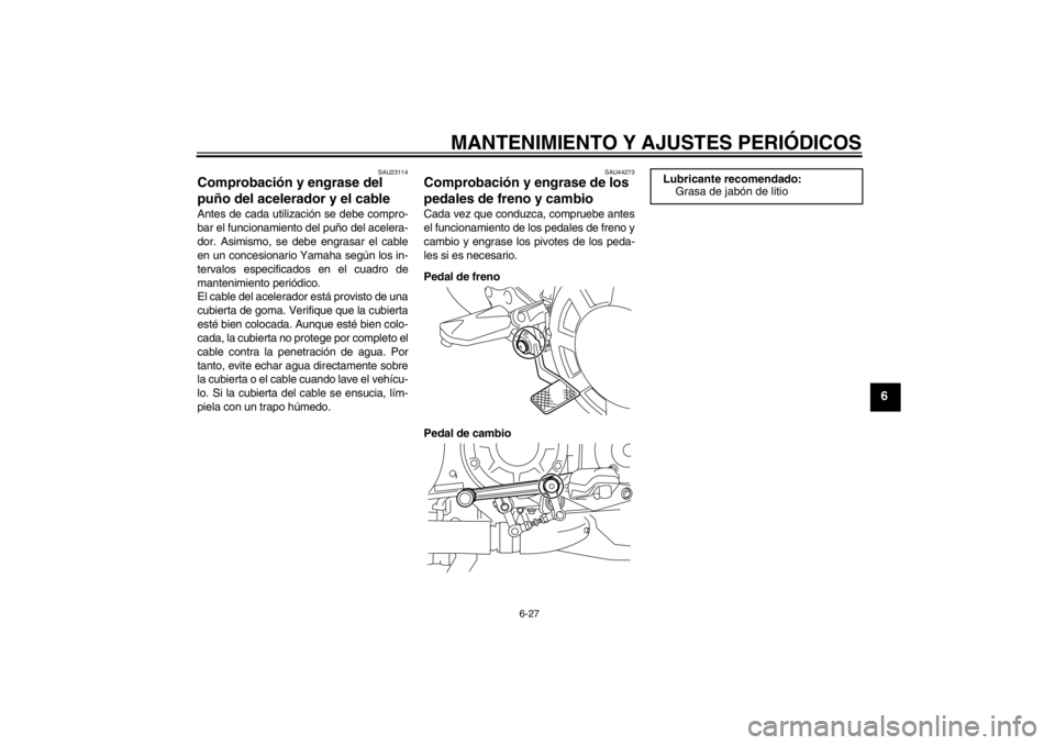YAMAHA VMAX 2012 Manuale de Empleo (in Spanish) MANTENIMIENTO Y AJUSTES PERIÓDICOS
6-27
6
SAU23114
Comprobación y engrase del
puño del acelerador y el cable Antes de cada utilización se debe compro-
bar el funcionamiento del puño del acelera- YAMAHA VMAX 2012 Manuale de Empleo (in Spanish) MANTENIMIENTO Y AJUSTES PERIÓDICOS
6-27
6
SAU23114
Comprobación y engrase del
puño del acelerador y el cable Antes de cada utilización se debe compro-
bar el funcionamiento del puño del acelera-