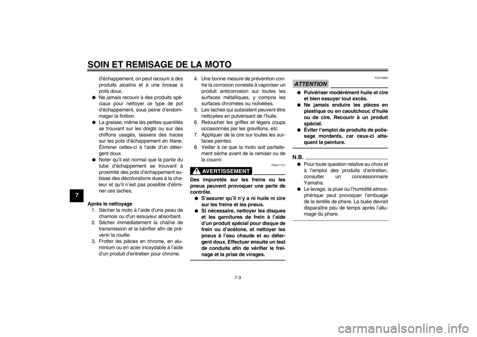 YAMAHA VMAX 2012  Notices Demploi (in French) SOIN ET REMISAGE DE LA MOTO
7-3
7
d’échappement, on peut recourir à des
produits alcalins et à une brosse à
poils doux.
●
Ne jamais recourir à des produits spé-
ciaux pour nettoyer ce type d