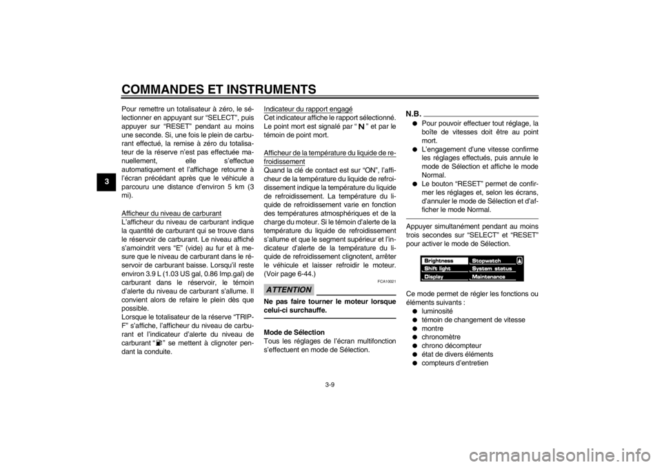 YAMAHA VMAX 2012  Notices Demploi (in French) COMMANDES ET INSTRUMENTS
3-9
3
Pour remettre un totalisateur à zéro, le sé-
lectionner en appuyant sur “SELECT”, puis
appuyer sur “RESET” pendant au moins
une seconde. Si, une fois le plein