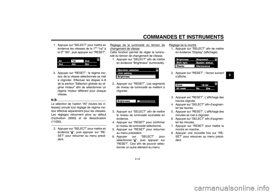 YAMAHA VMAX 2012  Notices Demploi (in French) COMMANDES ET INSTRUMENTS
3-12
3
1. Appuyer sur “SELECT” pour mettre enévidence les vitesses de la 1
re “1st” à
la 5
e “5th”, puis appuyer sur “RESET”.
2. Appuyer sur “RESET” ; le