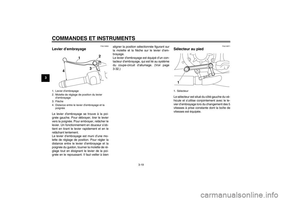 YAMAHA VMAX 2012 Notices Demploi (in French) COMMANDES ET INSTRUMENTS
3-19
3
FAU12830
Levier d’embrayage Le levier d’embrayage se trouve à la poi-
gnée gauche. Pour débrayer, tirer le levier
vers la poignée. Pour embrayer, relâcher le
l YAMAHA VMAX 2012 Notices Demploi (in French) COMMANDES ET INSTRUMENTS
3-19
3
FAU12830
Levier d’embrayage Le levier d’embrayage se trouve à la poi-
gnée gauche. Pour débrayer, tirer le levier
vers la poignée. Pour embrayer, relâcher le
l