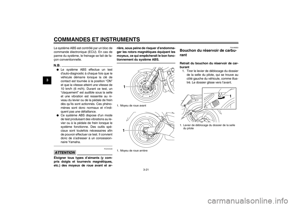 YAMAHA VMAX 2012  Notices Demploi (in French) COMMANDES ET INSTRUMENTS
3-21
3
Le système ABS est contrôlé par un bloc de
commande électronique (ECU). En cas de
panne du système, le freinage se fait de fa-
çon conventionnelle.N.B.●
Le syst