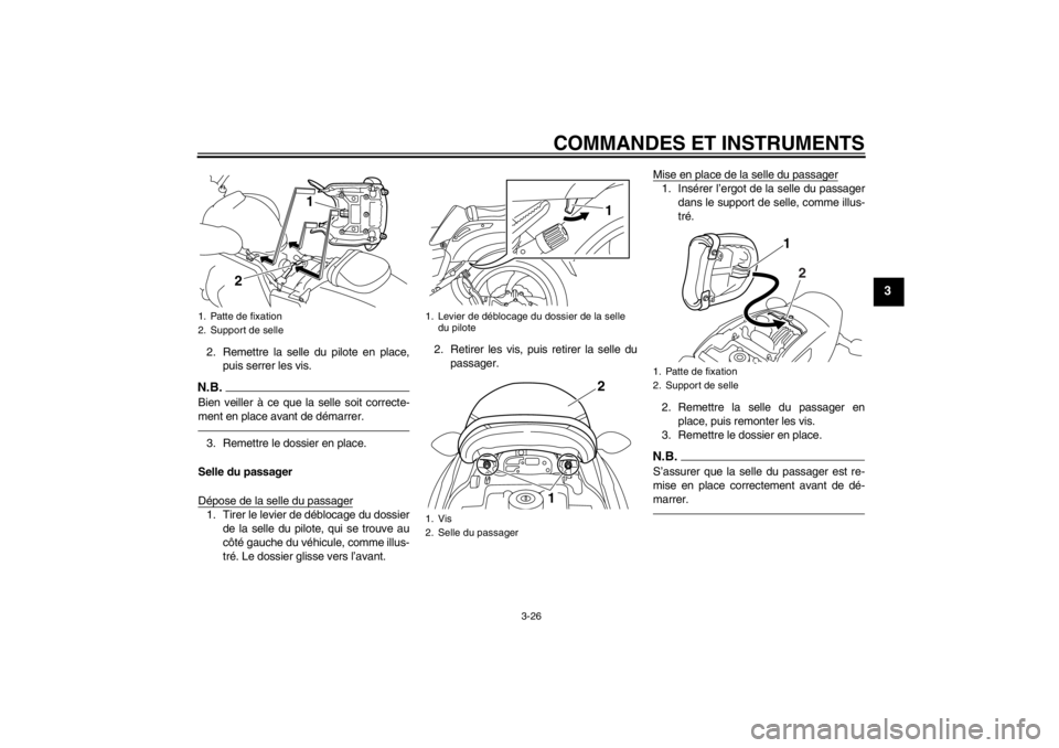 YAMAHA VMAX 2012  Notices Demploi (in French) COMMANDES ET INSTRUMENTS
3-26
3
2. Remettre la selle du pilote en place,puis serrer les vis.N.B.Bien veiller à ce que la selle soit correcte-
ment en place avant de démarrer.3. Remettre le dossier e