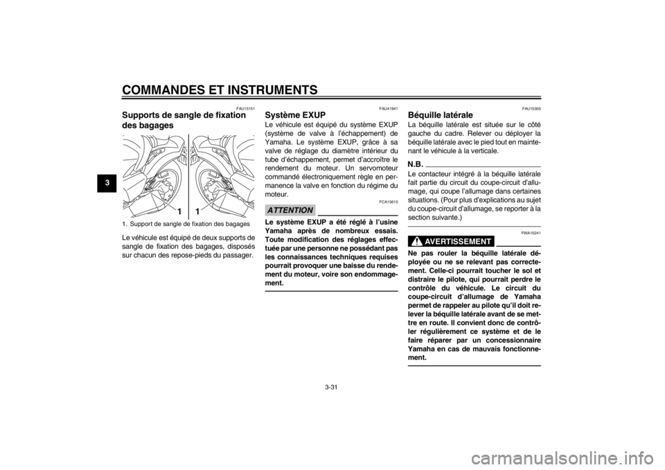 YAMAHA VMAX 2012  Notices Demploi (in French) COMMANDES ET INSTRUMENTS
3-31
3
FAU15151
Supports de sangle de fixation 
des bagages Le véhicule est équipé de deux supports de
sangle de fixation des bagages, disposés
sur chacun des repose-pieds