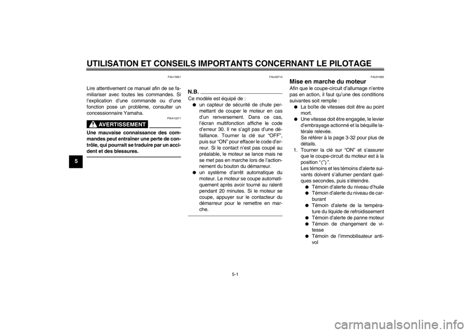 YAMAHA VMAX 2012  Notices Demploi (in French) UTILISATION ET CONSEILS IMPORTANTS CONCERNANT LE PILOTAGE
5-1
5
FAU15951
Lire attentivement ce manuel afin de se fa-
miliariser avec toutes les commandes. Si
l’explication d’une commande ou d’un