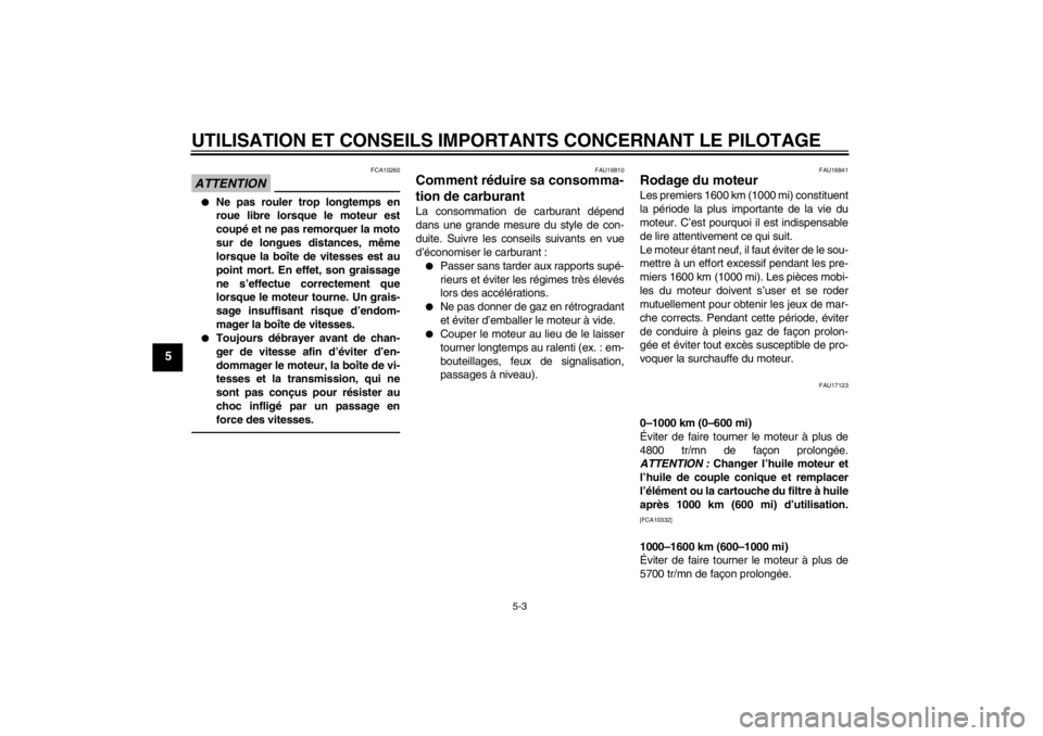 YAMAHA VMAX 2012  Notices Demploi (in French) UTILISATION ET CONSEILS IMPORTANTS CONCERNANT LE PILOTAGE
5-3
5
ATTENTION
FCA10260
●
Ne pas rouler trop longtemps en
roue libre lorsque le moteur est
coupé et ne pas remorquer la moto
sur de longue