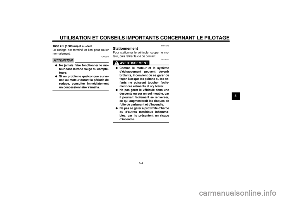 YAMAHA VMAX 2012  Notices Demploi (in French) UTILISATION ET CONSEILS IMPORTANTS CONCERNANT LE PILOTAGE
5-4
5
1600 km (1000 mi) et au-delà
Le rodage est terminé et l’on peut rouler
normalement.ATTENTION
FCA10310
●
Ne jamais faire fonctionne