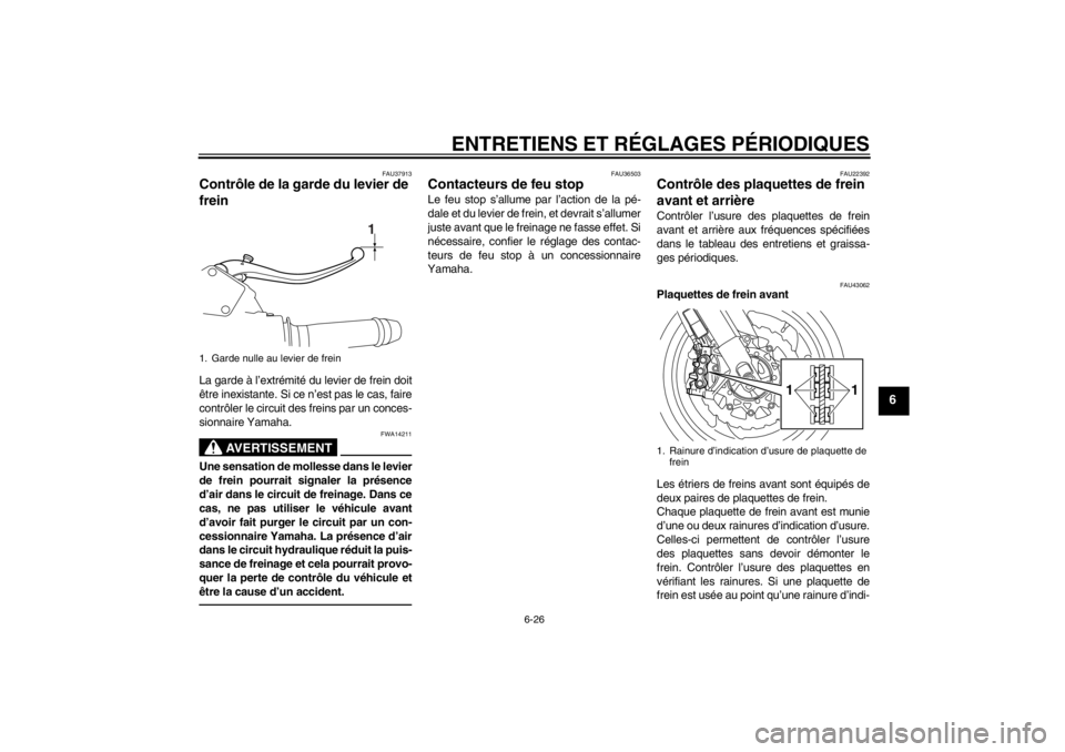 YAMAHA VMAX 2012  Notices Demploi (in French) ENTRETIENS ET RÉGLAGES PÉRIODIQUES
6-26
6
FAU37913
Contrôle de la garde du levier de 
frein La garde à l’extrémité du levier de frein doit
être inexistante. Si ce n’est pas le cas, faire
co
