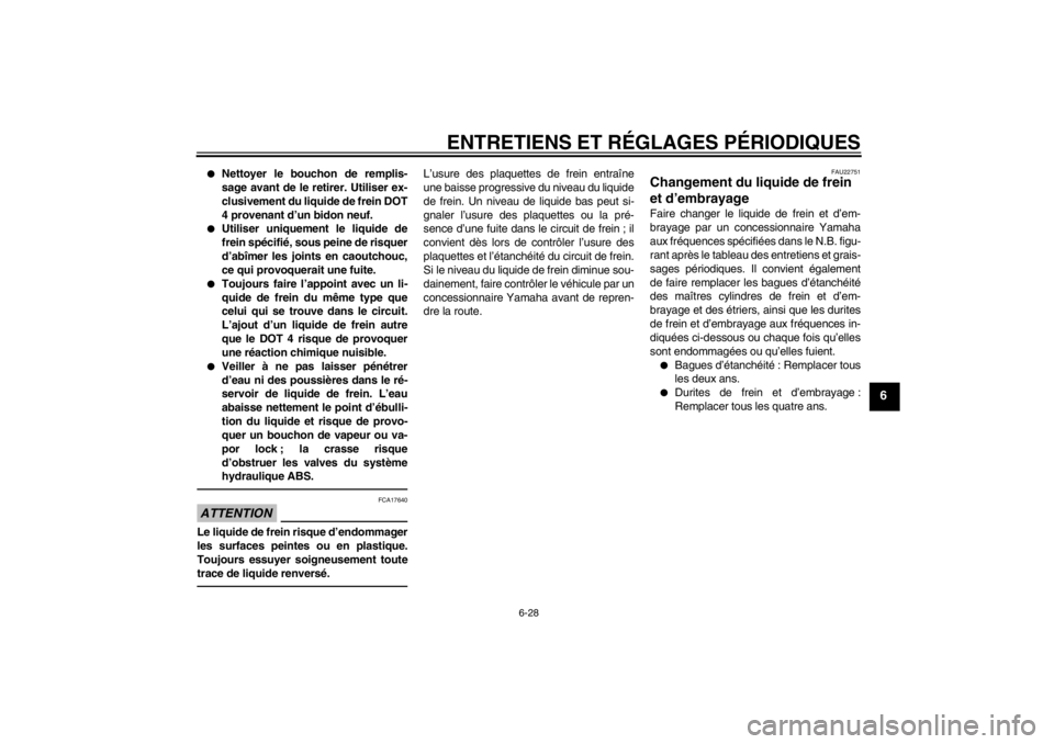 YAMAHA VMAX 2012  Notices Demploi (in French) ENTRETIENS ET RÉGLAGES PÉRIODIQUES
6-28
6
●
Nettoyer le bouchon de remplis-
sage avant de le retirer. Utiliser ex-
clusivement du liquide de frein DOT
4 provenant d’un bidon neuf.
●
Utiliser u