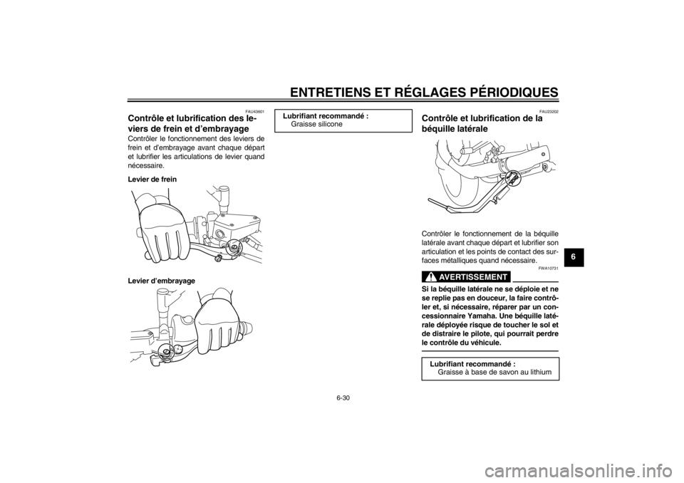 YAMAHA VMAX 2012  Notices Demploi (in French) ENTRETIENS ET RÉGLAGES PÉRIODIQUES
6-30
6
FAU43601
Contrôle et lubrification des le-
viers de frein et d’embrayage Contrôler le fonctionnement des leviers de
frein et d’embrayage avant chaque 