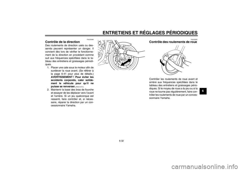 YAMAHA VMAX 2012  Notices Demploi (in French) ENTRETIENS ET RÉGLAGES PÉRIODIQUES
6-32
6
FAU23283
Contrôle de la direction Des roulements de direction usés ou des-
serrés peuvent représenter un danger. Il
convient dès lors de vérifier le f