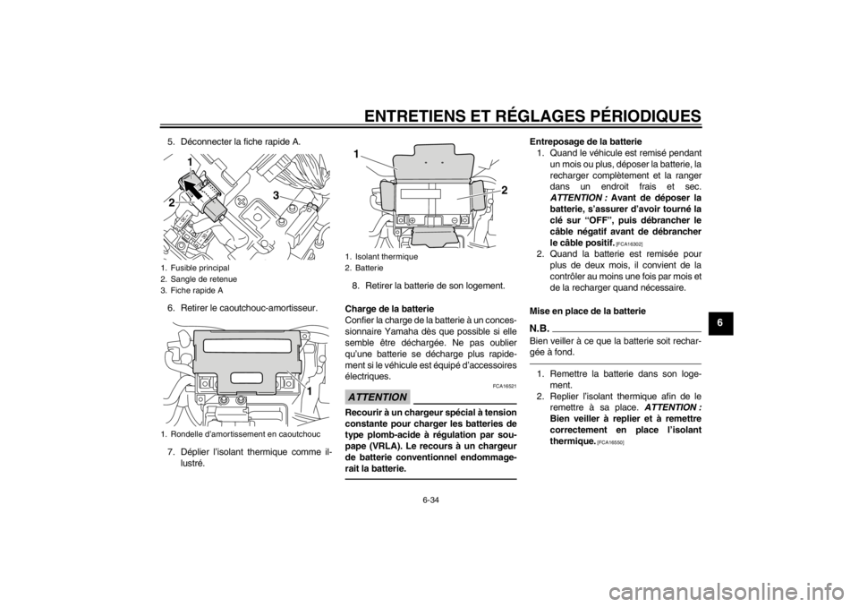 YAMAHA VMAX 2012  Notices Demploi (in French) ENTRETIENS ET RÉGLAGES PÉRIODIQUES
6-34
6
5. Déconnecter la fiche rapide A.
6. Retirer le caoutchouc-amortisseur.
7. Déplier l’isolant thermique comme il-lustré. 8. Retirer la batterie de son l