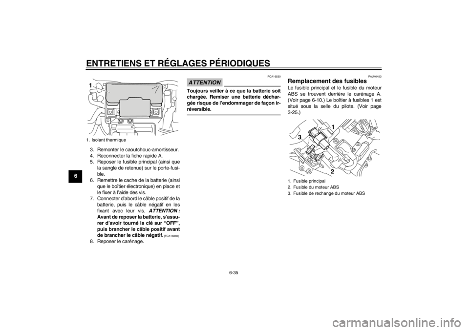 YAMAHA VMAX 2012  Notices Demploi (in French) ENTRETIENS ET RÉGLAGES PÉRIODIQUES
6-35
6
3. Remonter le caoutchouc-amortisseur.
4. Reconnecter la fiche rapide A.
5. Reposer le fusible principal (ainsi quela sangle de retenue) sur le porte-fusi-
