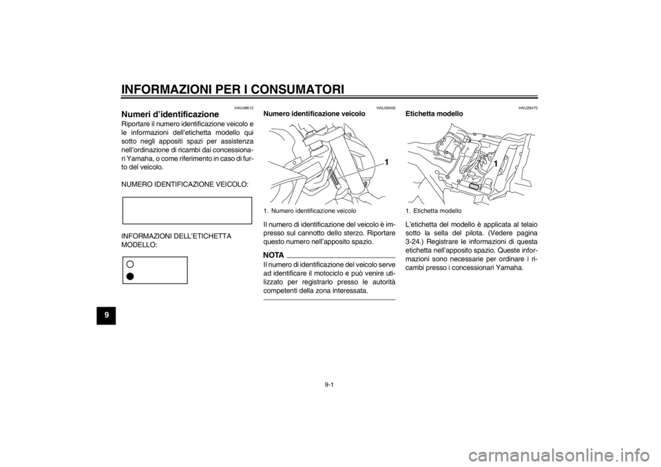 YAMAHA VMAX 2012 Manuale duso (in Italian) INFORMAZIONI PER I CONSUMATORI
9-1
9
HAU48612
Numeri d’identificazione Riportare il numero identificazione veicolo e
le informazioni dell’etichetta modello qui
sotto negli appositi spazi per assis YAMAHA VMAX 2012 Manuale duso (in Italian) INFORMAZIONI PER I CONSUMATORI
9-1
9
HAU48612
Numeri d’identificazione Riportare il numero identificazione veicolo e
le informazioni dell’etichetta modello qui
sotto negli appositi spazi per assis