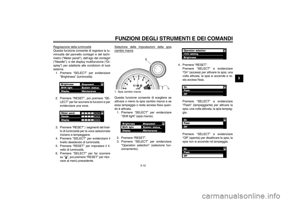 YAMAHA VMAX 2012  Manuale duso (in Italian) FUNZIONI DEGLI STRUMENTI E DEI COMANDI
3-10
3
Regolazione della luminositàQuesta funzione consente di regolare la lu-
minosità del pannello contagiri e del tachi-
metro (“Meter panel”), dell’a