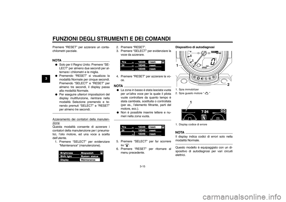 YAMAHA VMAX 2012  Manuale duso (in Italian) FUNZIONI DEGLI STRUMENTI E DEI COMANDI
3-15
3
Premere “RESET” per azzerare un conta-
chilometri parziale.NOTA●
Solo per il Regno Unito: Premere “SE-
LECT” per almeno due secondi per al-
tern