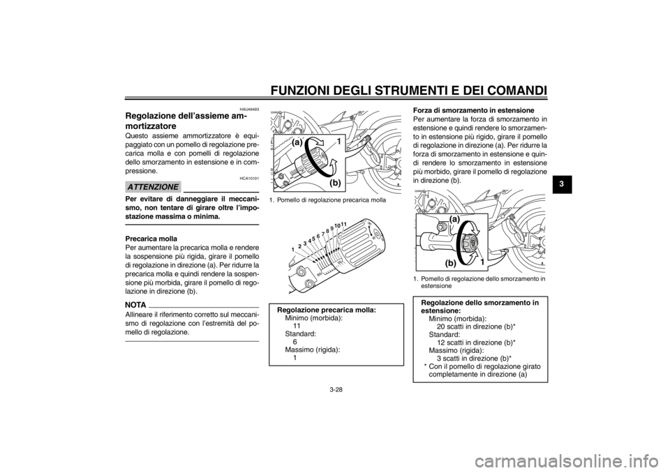 YAMAHA VMAX 2012 Manuale duso (in Italian) FUNZIONI DEGLI STRUMENTI E DEI COMANDI
3-28
3
HAU46493
Regolazione dell’assieme am-
mortizzatore Questo assieme ammortizzatore è equi-
paggiato con un pomello di regolazione pre-
carica molla e con YAMAHA VMAX 2012 Manuale duso (in Italian) FUNZIONI DEGLI STRUMENTI E DEI COMANDI
3-28
3
HAU46493
Regolazione dell’assieme am-
mortizzatore Questo assieme ammortizzatore è equi-
paggiato con un pomello di regolazione pre-
carica molla e con