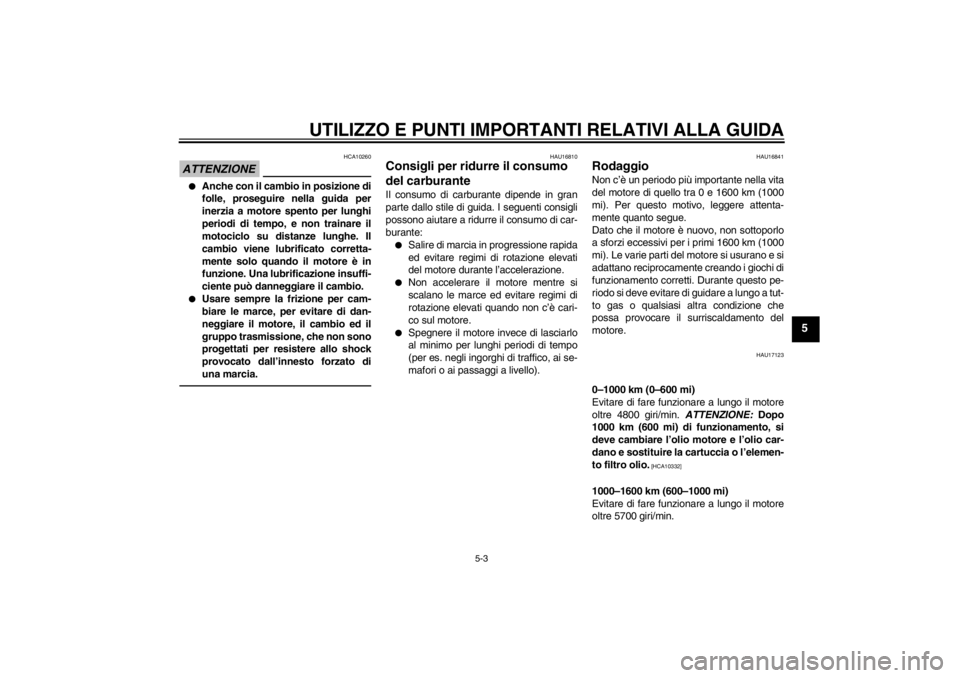 YAMAHA VMAX 2012 Manuale duso (in Italian) UTILIZZO E PUNTI IMPORTANTI RELATIVI ALLA GUIDA
5-3
5
ATTENZIONE
HCA10260
●
Anche con il cambio in posizione di
folle, proseguire nella guida per
inerzia a motore spento per lunghi
periodi di tempo, YAMAHA VMAX 2012 Manuale duso (in Italian) UTILIZZO E PUNTI IMPORTANTI RELATIVI ALLA GUIDA
5-3
5
ATTENZIONE
HCA10260
●
Anche con il cambio in posizione di
folle, proseguire nella guida per
inerzia a motore spento per lunghi
periodi di tempo,