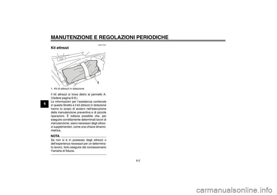 YAMAHA VMAX 2012 Manuale duso (in Italian) MANUTENZIONE E REGOLAZIONI PERIODICHE
6-2
6
HAU17341
Kit attrezzi Il kit attrezzi si trova dietro al pannello A.
(Vedere pagina 6-9.)
Le informazioni per l’assistenza contenute
in questo libretto e YAMAHA VMAX 2012 Manuale duso (in Italian) MANUTENZIONE E REGOLAZIONI PERIODICHE
6-2
6
HAU17341
Kit attrezzi Il kit attrezzi si trova dietro al pannello A.
(Vedere pagina 6-9.)
Le informazioni per l’assistenza contenute
in questo libretto e