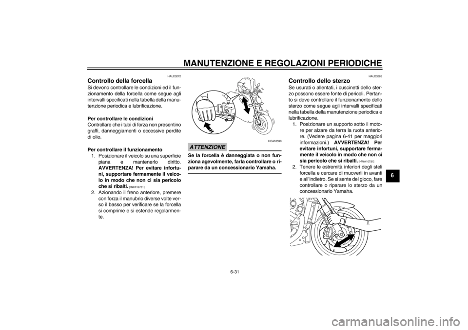 YAMAHA VMAX 2012 Manuale duso (in Italian) MANUTENZIONE E REGOLAZIONI PERIODICHE
6-31
6
HAU23272
Controllo della forcella Si devono controllare le condizioni ed il fun-
zionamento della forcella come segue agli
intervalli specificati nella tab YAMAHA VMAX 2012 Manuale duso (in Italian) MANUTENZIONE E REGOLAZIONI PERIODICHE
6-31
6
HAU23272
Controllo della forcella Si devono controllare le condizioni ed il fun-
zionamento della forcella come segue agli
intervalli specificati nella tab