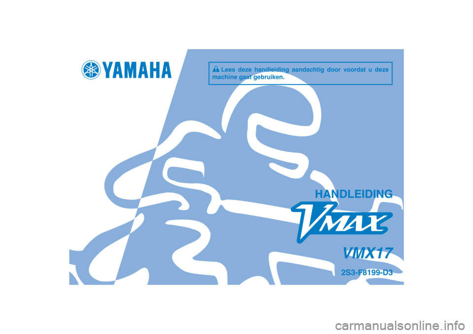 YAMAHA VMAX 2012  Instructieboekje (in Dutch) DIC183
VMX17
HANDLEIDING
2S3-F8199-D3
Lees deze handleiding aandachtig door voordat u deze 
machine gaat gebruiken.
[Dutch  (D)] 