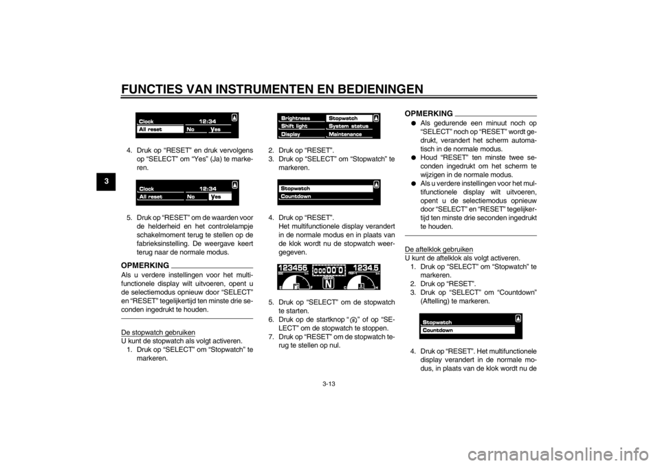 YAMAHA VMAX 2012 Instructieboekje (in Dutch) FUNCTIES VAN INSTRUMENTEN EN BEDIENINGEN
3-13
3
4. Druk op “RESET” en druk vervolgensop “SELECT” om “Yes” (Ja) te marke-
ren.
5. Druk op “RESET” om de waarden voor de helderheid en het YAMAHA VMAX 2012 Instructieboekje (in Dutch) FUNCTIES VAN INSTRUMENTEN EN BEDIENINGEN
3-13
3
4. Druk op “RESET” en druk vervolgensop “SELECT” om “Yes” (Ja) te marke-
ren.
5. Druk op “RESET” om de waarden voor de helderheid en het