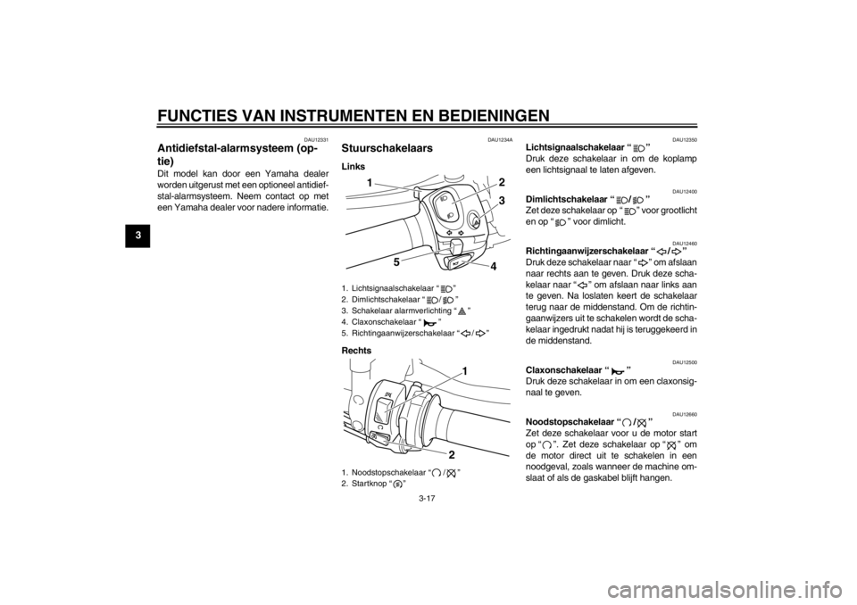 YAMAHA VMAX 2012 Instructieboekje (in Dutch) FUNCTIES VAN INSTRUMENTEN EN BEDIENINGEN
3-17
3
DAU12331
Antidiefstal-alarmsysteem (op-
tie) Dit model kan door een Yamaha dealer
worden uitgerust met een optioneel antidief-
stal-alarmsysteem. Neem c YAMAHA VMAX 2012 Instructieboekje (in Dutch) FUNCTIES VAN INSTRUMENTEN EN BEDIENINGEN
3-17
3
DAU12331
Antidiefstal-alarmsysteem (op-
tie) Dit model kan door een Yamaha dealer
worden uitgerust met een optioneel antidief-
stal-alarmsysteem. Neem c